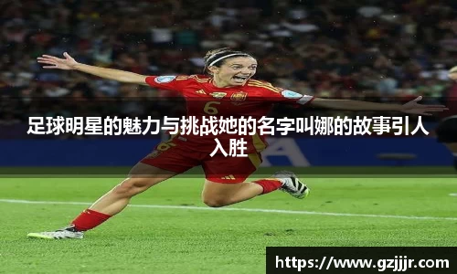 足球明星的魅力与挑战她的名字叫娜的故事引人入胜