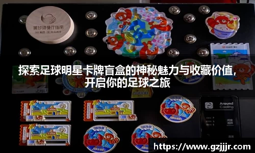 探索足球明星卡牌盲盒的神秘魅力与收藏价值，开启你的足球之旅