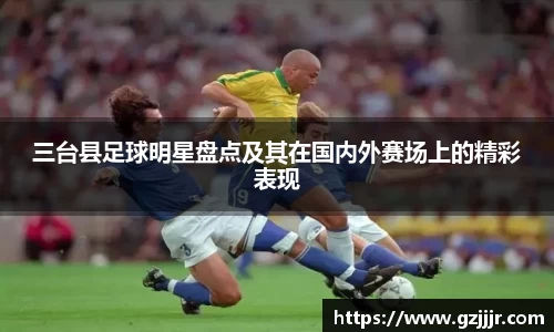 三台县足球明星盘点及其在国内外赛场上的精彩表现